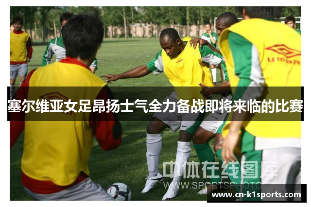 塞尔维亚女足昂扬士气全力备战即将来临的比赛