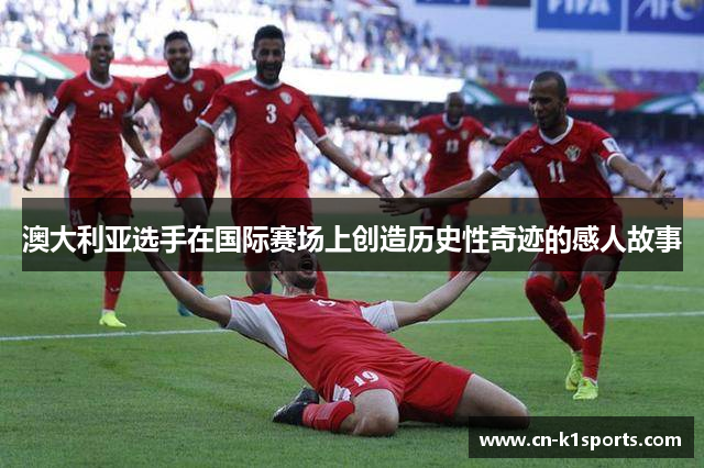 澳大利亚选手在国际赛场上创造历史性奇迹的感人故事