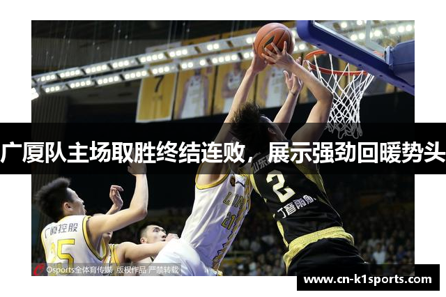 广厦队主场取胜终结连败，展示强劲回暖势头