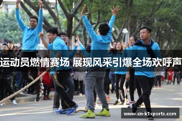 运动员燃情赛场 展现风采引爆全场欢呼声