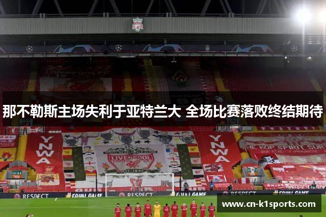 那不勒斯主场失利于亚特兰大 全场比赛落败终结期待