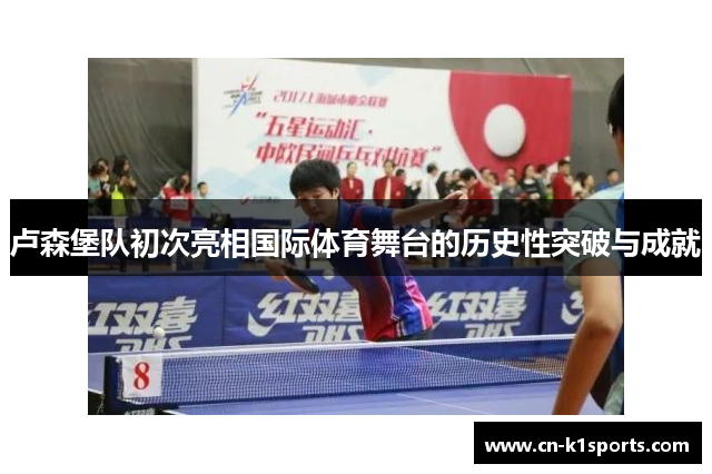 卢森堡队初次亮相国际体育舞台的历史性突破与成就