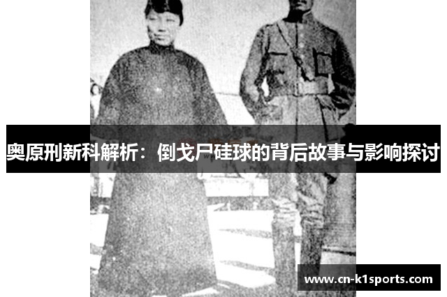 奥原刑新科解析：倒戈尸硅球的背后故事与影响探讨