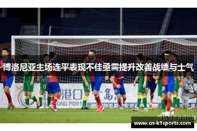 博洛尼亚主场连平表现不佳亟需提升改善战绩与士气