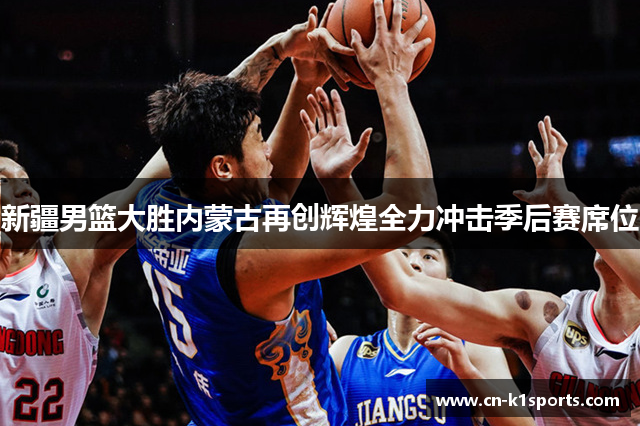 新疆男篮大胜内蒙古再创辉煌全力冲击季后赛席位