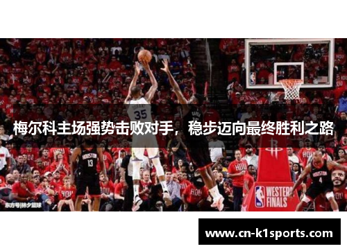 梅尔科主场强势击败对手，稳步迈向最终胜利之路