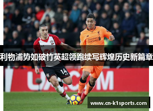 利物浦势如破竹英超领跑续写辉煌历史新篇章