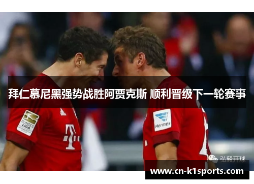 拜仁慕尼黑强势战胜阿贾克斯 顺利晋级下一轮赛事