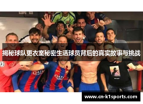 揭秘球队更衣室秘密生活球员背后的真实故事与挑战