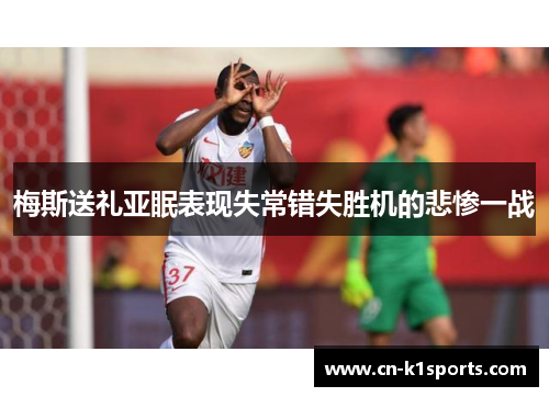 梅斯送礼亚眠表现失常错失胜机的悲惨一战