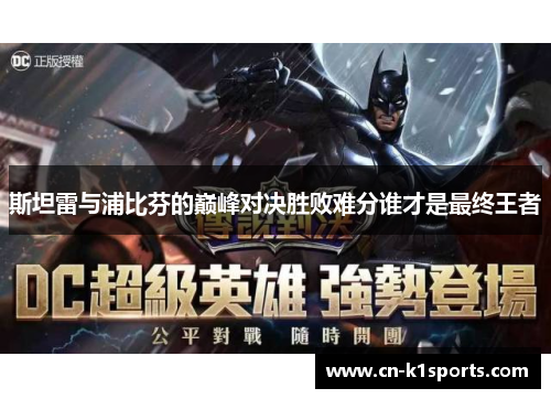 斯坦雷与浦比芬的巅峰对决胜败难分谁才是最终王者