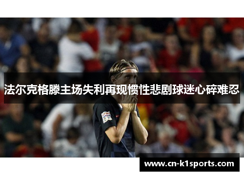 法尔克格滕主场失利再现惯性悲剧球迷心碎难忍