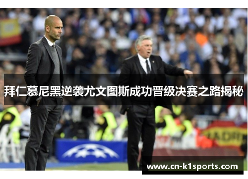 拜仁慕尼黑逆袭尤文图斯成功晋级决赛之路揭秘