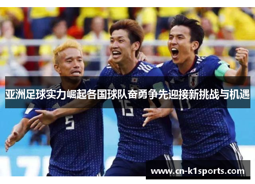 亚洲足球实力崛起各国球队奋勇争先迎接新挑战与机遇